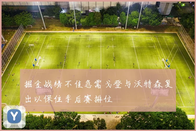 掘金战绩不佳急需戈登与沃特森复出以保住季后赛排位